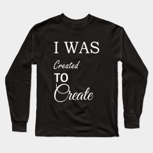 I was Created To Create Long Sleeve T-Shirt